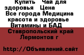 Купить : Чай для здоровья › Цена ­ 1 332 - Все города Медицина, красота и здоровье » Витамины и БАД   . Ставропольский край,Лермонтов г.